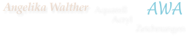 Angelika Walther  Aquarell			 Acryl	 		 Zeichnungen
