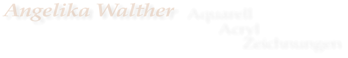 Angelika Walther  Aquarell					 Acryl		 			         Zeichnungen